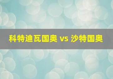 科特迪瓦国奥 vs 沙特国奥